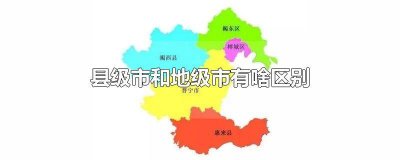 ​省直辖县级市和地级市有啥区别 县级市和地级市有啥区别