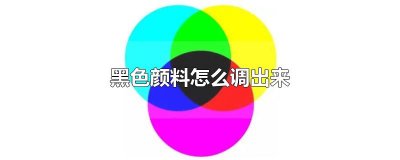 ​黑色颜料怎么调出来