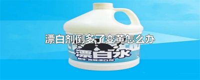 ​漂白剂倒多了变黄怎么办
