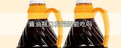 ​酱料瓶口发霉中间的还能吃吗 酱油瓶子口发霉