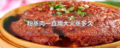 ​粉蒸肉上火蒸多久能熟 粉蒸肉上火蒸多久能吃