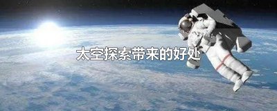 ​太空探索带来的好处