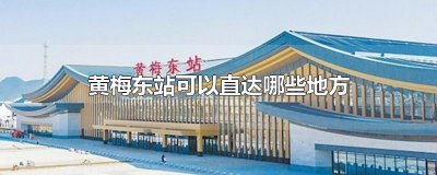 ​黄梅东站可以直达哪些地方