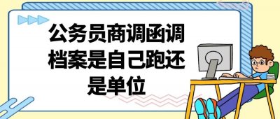 ​公务员商调函调档案是自己跑还是单位