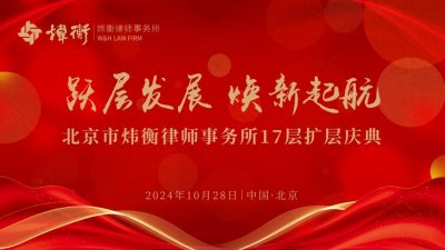 ​跃层发展，焕新起航｜北京市炜衡律师事务所17层扩层仪式圆满举行
