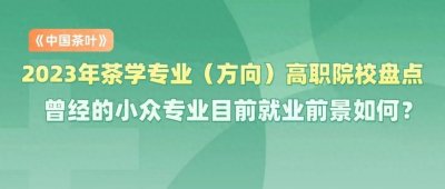 ​2023年茶学专业（方向）高职院校盘点，曾经的小众专业目前就业前景如何？